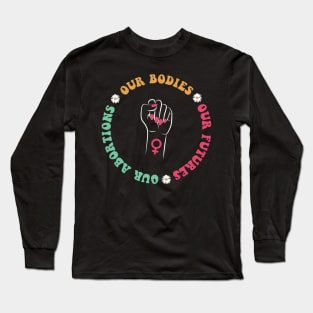 Our Bodies Our Futures Our Abortions Long Sleeve T-Shirt